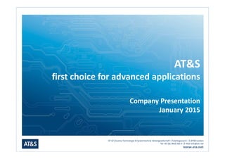 AT & S Austria Technologie & Systemtechnik Aktiengesellschaft | Fabriksgasse13 | A-8700 Leoben
Tel +43 (0) 3842 200-0 | E-Mail info@ats.net
www.ats.net
AT&S
first choice for advanced applications
Company Presentation
January 2015
 