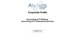 Accounting & IT Software  Accounting & IT Professional Services Corporate Profile www.atlantis-llc.com (919)869-7019 [email_address] 