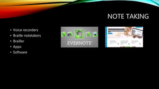 NOTE TAKING
• Voice recorders
• Braille notetakers
• Brailler
• Apps
• Software
 