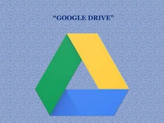 “GOOGLE DRIVE”
 