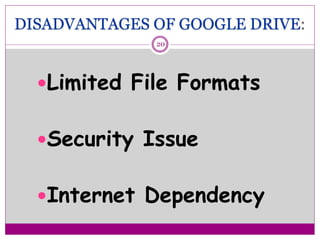 DISADVANTAGES OF GOOGLE DRIVE:
Limited File Formats
Security Issue
Internet Dependency
20
 