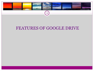 .
FEATURES OF GOOGLE DRIVE
11
 