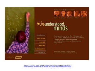 http://www.pbs.org/wgbh/misunderstoodminds/
 