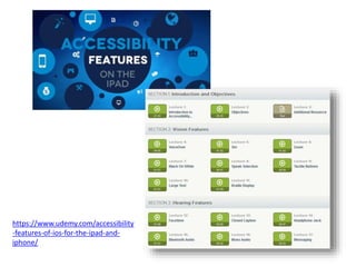 https://www.udemy.com/accessibility
-features-of-ios-for-the-ipad-and-
iphone/
 