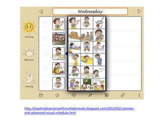 http://teachinglearnerswithmultipleneeds.blogspot.com/2013/02/calendar-
and-advanced-visual-schedule.html
 