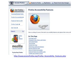 http://www.accessfirefox.org/Firefox_Accessibility_Features.php
 