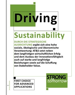 Sustainability
Driving
FIRST CHOICE
FOR ADVANCED
APPLICATIONS
DURCH DIE STRATEGISCHE
AUSRICHTUNG ergibt sich eine hohe
soziale, ökologische und ökonomische
Verantwortung: ATS setzt neben
dem langfristigen wirtschaftlichen Erfolg
und dem Ausbau der Innovationsfähigkeit
auch auf starke und langfristige
Beziehungen sowie auf die Schaffung
von Stakeholder-Value.
STRONGFOR
tomorrow
NACHHALTIGKEITBEIATS
 