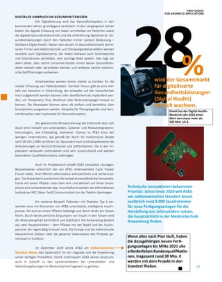 17
Technische Innovationen bekommen
­Priorität: Schon Ende 2020 will ATS
am südkoreanischen Standort Ansan
zusätzlich rund 8.000 Quadratmeter
für neue Fertigungsanlagen für die
Herstellung von Leiterplatten nutzen,
die hauptsächlich in der Medizintechnik
Anwendung finden.
Wenn alles nach Plan läuft, haben
die dazugehörigen neuen Fert­i-
gungsanlagen bis Mitte 2021 alle
erforderlichen Kundenqualifikatio-
nen. Insgesamt rund 30 Mio. €
werden mit dem Projekt in den
Standort fließen.
DIGITALER UMBRUCH IM GESUNDHEITSWESEN
Die Digitalisierung wird das Gesundheitssystem in den
kommenden Jahren grundlegend verändern. In den vergangenen Jahren
bekam die digitale Erfassung von Daten unmittelbar am Patienten sowie
die digitale Gesundheitskontrolle und die Anforderung digitalisierter Ge­
sundheitsleistungen durch den Patienten immer stärkere Bedeutung  –
Stichwort Digital Health. Neben den derzeit im Gesundheitsmarkt vertre­
tenen Firmen wie Medizintechnik- und Therapiegeräteherstellern werden
verstärkt auch Digitalkonzerne, die neben Software auch Smartwatches
und Smartphones vertreiben, eine wichtige Rolle spielen. Dies liegt vor
allem daran, dass solche Consumer-Geräte immer besser Gesundheits­
daten messen oder verarbeiten können und teilweise bereits medizini­
sche Zertifizierungen aufweisen.
Smartwatches werden immer stärker zu Geräten für die
mobile Erfassung von Patientendaten. Darüber hinaus gibt es eine Viel­
zahl von Sensoren in Entwicklung, die entweder auf der menschlichen
Haut aufgebracht werden können oder oberflächennah implantiert wer­
den, um Temperatur, Puls, Blutdruck oder Blutzuckerspiegel messen zu
können. Die Messdaten können dann oft einfach und kontaktlos über
Smartphones ausgelesen werden. Beispiele für Therapiegeräte sind Herz­
schrittmacher oder Implantate für Neurostimulation.
Die gewünschte Miniaturisierung bei Elektronik lässt sich
durch eine Vielzahl von Leiterplatten, Substrat- und Modulintegrations­
technologien, wie Embedding, realisieren. Ebenso ist ATS eines der
­wenigen Unternehmen, das gemäß der Norm für medizinische Geräte
nach EN ISO 13485 zertifiziert ist. Besonders hoch sind beispielsweise die
Anforderungen an Herzschrittmacher und Defibrillatoren. Die in den Im­
plantaten verbauten Leiterplatten sind sehr anspruchsvoll und werden
besonderen Qualifikationstests unterzogen.
Auch im Privatbereich schafft ATS innovative Lösungen:
Beispielsweise unterstützt der von ATS mitentwickelte Cycle Tracker
Frauen dabei, ihren Menstruationszyklus aufzuzeichnen und vorherzusa­
gen. Die Anwenderin positioniert die temperaturempfindliche Sensorelek­
tronik mit einem Pflaster unter dem Arm und aktiviert auf ihrem Smart­
phone eine entsprechende App. Anschließend werden die Informationen
laufend per NFC (Near Field Communication) an das Telefon übertragen.
Ein weiteres Beispiel: Patienten mit Diabetes Typ  1 ver­
wenden eine mit Elementen von ATS unterstützte, intelligente Insulin­
pumpe. Sie wird an einem Pflaster befestigt und damit direkt am Körper
fixiert. Durch kontinuierliches Einpumpen von Insulin in den Körper wird
der Blutzuckergehalt kontrolliert und stabilisiert. Die Anwendung besteht
aus zwei Haupteinheiten – dem Pflaster mit der Nadel und der Insulin­
patrone, die regelmäßig erneuert wird. Die Pumpe und die elektronische
Steuereinheit bleiben über die gesamte Lebensdauer des Produkts ge­
meinsam in Funktion.
Im Dezember 2019 setzte ATS am südkoreanischen
Standort Ansan den Spatenstich für ein Upgrade und die ­Erweiterung
­seiner dortigen Produktion. Damit untermauert ATS seinen Anspruch,
auch in Zukunft zu den Spitzenanbietern bei Leiterplatten- und
Verbindungs­lösungen im Medizintechnik-Segment zu gehören.
28%wird der Gesamtmarkt
für digitalisierte
Gesundheitsleistungen
(Digital Health)
jährlich wachsen.
Damit hat der Digital-Health-
Markt im Jahr 2025 einen
Wert von etwas mehr als
500 Mrd. US-$.
FIRST CHOICE
FOR ADVANCED APPLICATIONS
 