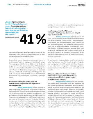 GESCHÄFTSBERICHT 2019/20AT S FIRST CHOICE
FOR ADVANCED APPLICATIONS
24
DER VORSTAND IM INTERVIEW
men unserer Planungen, wobei wir aufgrund inhaltlicher Ver­
änderungen in den Projekten im Geschäftsjahr etwa 90 Mio. €
weniger als vorgesehen ausgegeben haben.
Entsprechend unseren Dispositionen konnten wir unseren In­
vestitionsbedarf auch im vergangenen Geschäftsjahr weitge­
hend aus eigener Kraft finanzieren. Sollten wir für die Umset­
zung unserer Vorhaben tatsächlich zusätzliche Mittel benötigen,
stehen uns unterschiedliche Möglichkeiten zur Verfügung. Dass
wir in Phasen wie diesen besonders genau auf die Kostenseite
schauen, versteht sich von selbst. Aus Vorsichtsgründen, aber
auch, weil es unser Anspruch bleibt, dass wir den Großteil des
Kapitalbedarfs für unsere Projekte aus unserem Cashflow be­
dienen.
Frau Stoisser-Göhring, Sie wurden jüngst mit
dem CFO-Award ausgezeichnet. Das zeigt, dass Sie
viel richtig machen …
Monika Stoisser-Göhring Es zeigt, dass ATS ei­
niges richtig macht. Wir handeln im Vorstand über ein gutes Zu­
sammenspiel und aus einem gemeinsamen Verständnis heraus.
Vor diesem Hintergrund lässt sich auch im Finanzbereich eini­
ges bewegen. Ich denke, dass die zuletzt bei ATS eingeführten
Finanzinstrumente Hybridanleihe und Schuldscheindarlehen in
der modernen Corporate Finance zum Standardportfolio gehö­
ren. Und auch die Aufnahme von Geschäftsbeziehungen zu chi­
nesischen Banken ist für uns ein folgerichtiger Schritt. Der weit
überwiegende Teil unseres Anlagevermögens arbeitet in Asien
und wir kennen den Markt und die Mentalität seiner Menschen
gut. Über die Zusammenarbeit im Finanzbereich gewinnen wir
wichtiges Vertrauen – nicht nur bei den Banken.
Inwiefern ergeben sich für ATS aus der
veränderten Marktlage neue Chancen, zum Beispiel
in der Medizintechnik?
Andreas Gerstenmayer Natürlich schauen wir
uns in einer veränderten Situation auch die Märkte anders an
und prüfen zusätzliche Opportunitäten  – auch im medizini­
schen Bereich. Man muss aber zugeben: Vieles von dem, was
jetzt besonders gebraucht wird, verwendet Standardtechno­
logien, die wir bisher sehr bewusst nicht adressiert haben.
Aber natürlich suchen wir im Moment auch hier Wege, über
die wir in der gegenwärtigen Lage mithelfen können. Das ist ja
auch der Grund, warum wir in unserem indischen Werk derzeit
trotz des Shutdowns Komponenten für lokale Medizintechnik­
hersteller produzieren.
Für uns besonders interessant bleiben weiterhin die anspruchs­
vollen Applikationen, etwa für Herzschrittmacher, Hörgeräte
oder Insulinpumpen. Hier ist für uns der Zukunftsmarkt, auf den
wir uns mit unserem umfangreichen Technologie-Upgrade an
­unserem südkoreanischen Standort Ansan auch entsprechend
einstellen.
Mit den Investitionen in Ansan und vor allem
mit denen in Chongqing stößt ATS die Tür zur
zweiten Umsatzmilliarde auf. Woher werden
Sie die Mitarbeiter nehmen?
Monika Stoisser-Göhring Das ist eine anspruchs­
volle Aufgabe, da es insbesondere darum geht, Mitarbeiter mit
den richtigen Kompetenzen zu gewinnen. Wir brauchen Mit­
arbeiter, die sich von der technischen Seite mit Megatrends wie
autonomem Fahren oder digitaler Vernetzung beschäftigen.
Um diese an Bord zu bekommen, haben wir das Projekt „Talent
Mapping“ aufgesetzt. Darin haben wir die von uns zukünftig
benötigten Kompetenzen definiert, sodass wir nun gezielt ent­
sprechende Professionals aus Bereichen wie Mikroelektronik,
RF/IC-Design, Chemie und Physik ansprechen können. Flankiert
wird das Projekt von einem internationalen Talentprogramm,
über das wir Absolventen technischer Studienrichtungen nach
einem Jahr Ausbildung bei uns für einen gewissen Zeitraum
nach China schicken.
41 %
„Unsere Eigenkapitalquote
ist mit 41 % grundsolide und
unsere Entschuldungsdauer
liegt mit 1,3 Jahren deutlich
unter dem von uns definierten
Maximalwert von
drei Jahren.“
Monika Stoisser-Göhring
 