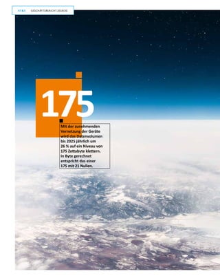 4
GESCHÄFTSBERICHT 2019/20AT S
175Mit der zunehmenden
Vernetzung der Geräte
wird das Datenvolumen
bis 2025 jährlich um
26 % auf ein Niveau von
175 Zettabyte klettern.
In Byte gerechnet
entspricht das einer
175 mit 21 Nullen.
GESCHÄFTSBERICHT 2019/20AT S
 