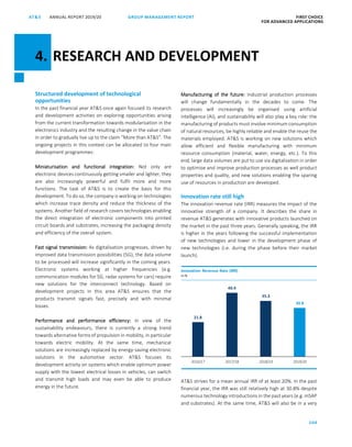 104
GROUP MANAGEMENT REPORTANNUAL REPORT 2019/20AT S FIRST CHOICE
FOR ADVANCED APPLICATIONS
ATS ANNUAL REPORT 2019 /20 GROUP MANAGEMENT REPORT FIRST CHOICE
FOR ADVANCED APPLICATIONS
26
Structured development of technological
opportunities
In the past financial year ATS once again focused its research
and development activities on exploring opportunities arising
from the current transformation towards modularisation in the
electronics industry and the resulting change in the value chain
in order to gradually live up to the claim “More than ATS”. The
ongoing projects in this context can be allocated to four main
development programmes:
Miniaturisation and functional integration: Not only are
electronic devices continuously getting smaller and lighter, they
are also increasingly powerful and fulfil more and more
functions. The task of ATS is to create the basis for this
development. To do so, the company is working on technologies
which increase trace density and reduce the thickness of the
systems. Another field of research covers technologies enabling
the direct integration of electronic components into printed
circuit boards and substrates, increasing the packaging density
and efficiency of the overall system.
Fast signal transmission: As digitalisation progresses, driven by
improved data transmission possibilities (5G), the data volume
to be processed will increase significantly in the coming years.
Electronic systems working at higher frequencies (e.g.
communication modules for 5G, radar systems for cars) require
new solutions for the interconnect technology. Based on
development projects in this area ATS ensures that the
products transmit signals fast, precisely and with minimal
losses.
Performance and performance efficiency: In view of the
sustainability endeavours, there is currently a strong trend
towards alternative forms of propulsion in mobility, in particular
towards electric mobility. At the same time, mechanical
solutions are increasingly replaced by energy-saving electronic
solutions in the automotive sector. ATS focuses its
development activity on systems which enable optimum power
supply with the lowest electrical losses in vehicles, can switch
and transmit high loads and may even be able to produce
energy in the future.
Manufacturing of the future: Industrial production processes
will change fundamentally in the decades to come. The
processes will increasingly be organised using artificial
intelligence (AI), and sustainability will also play a key role: the
manufacturing of products must involve minimum consumption
of natural resources, be highly reliable and enable the reuse the
materials employed. ATS is working on new solutions which
allow efficient and flexible manufacturing with minimum
resource consumption (material, water, energy, etc.). To this
end, large data volumes are put to use via digitalisation in order
to optimise and improve production processes as well product
properties and quality, and new solutions enabling the sparing
use of resources in production are developed.
Innovation rate still high
The innovation revenue rate (IRR) measures the impact of the
innovative strength of a company. It describes the share in
revenue ATS generates with innovative products launched on
the market in the past three years. Generally speaking, the IRR
is higher in the years following the successful implementation
of new technologies and lower in the development phase of
new technologies (i.e. during the phase before their market
launch).
ATS strives for a mean annual IRR of at least 20%. In the past
financial year, the IRR was still relatively high at 30.8% despite
numerous technology introductions in the past years (e.g. mSAP
and substrates). At the same time, ATS will also be in a very
21.8
40.4
35.3
30.8
2016/17 2017/18 2018/19 2019/20
Innovation Revenue Rate (IRR)
in %
4. RESEARCH AND DEVELOPMENT
 
