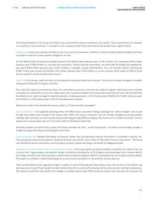 CONSOLIDATED FINANCIAL ­STATEMENTS
167
FIRST CHOICE
FOR ADVANCED APPLICATIONS
ANNUAL REPORT 2019/20AT S
ATS ANNUAL REPORT 2019/20 CONSOLIDATED FINANCIAL STATEMENTS FIRST CHOICE
FOR ADVANCED APPLICATIONS
88
The financial liabilities of the Group are linked to loan commitments that are customary in the market. These commitments are reviewed
on a quarterly or an annual basis. In the event of non-compliance with these commitments, the lenders have a right of notice.
Liquidity risk In the Group, liquidity risk refers to the circumstance of insolvency. Therefore, sufficient liquidity shall be available at all times
to be able to meet the current payment obligations on time.
As of 31 March 2020, the Group has liquidity reserves of € 1.044.8 million (previous year: € 754.1 million). This comprises € 554.4 million
(previous year: € 566.8 million) in cash and cash equivalents, held-to-maturity investments, securities held for trading and available-for-
sale, and € 490.4 million (previous year: € 187.3 million) in available unused credit facilities. Thus, the liquidity reserves increased by
€ 290.7 million year-on-year and include € 39.3 million (previous year: € 43.4 million) in current reserves, which relate to ATS in China
and are subject to specific liquidity requirements.
Credit risk In the Group, credit risk refers to the potential for payment default by customers. The Group has always managed to establish
strong partnerships with its largest customers.
The credit risk is kept to a minimum by means of a comprehensive process. Customers are subject to regular credit assessments and their
receivables are covered by insurance to a large extent. Non-insured receivables are continuously monitored and, if any risks are identified,
the deliveries are made only against advance payments or bank guarantees. In the financial year 2019/20, € 0.7 million (previous year:
€ 0.4 million) or 1.0% (previous year: 0.4%) of receivables were impaired.
Reference is made to the detailed disclosures in Note 11 “Trade and other receivables”.
Foreign exchange risk As a globally operating entity, the ATS Group is exposed to foreign exchange risk. “Natural hedges” exist in part
through local added value created at the various sites. Within the Group, transaction risks are initially managed by closing positions
(netting). Open positions are continuously analysed and hedged using different hedging instruments such as forward contracts, currency
options and currency swaps. No such instruments exist on the balance sheet date.
Sensitivity analyses are performed to assess the foreign exchange risk, with – all else being equal – the effects of percentage changes in
foreign exchange rates being simulated against each other.
Financial market risks Detailed information on financial market risks and derivative financial instruments is contained in Section I.B.I.
“Accounting and measurement policies: Derivative financial instruments” and in Note 18 “Derivative financial instruments”. The Group
uses derivative financial instruments, such as forward contracts, options and swaps, exclusively for hedging purposes.
Evaluation of financial market risks using sensitivity analyses The Group applies sensitivity analyses to quantify the interest rate and
currency risks. In gap analyses, the potential change in profit/loss resulting from a 1% change in price (exchange rate or interest rate) of
the foreign currency or net interest position is determined. Correlations between different risk elements are not included in these analyses.
The impact on profit/loss is determined taking into account income tax effects on the profit for the year after tax.
There are two different risks regarding changes in interest. In case of financing with fixed interest rates, the risk arises if the interest rate
decreases and, in case of financing with variable interest rates, the risk consists of increasing interest rates (converse relating to disposition).
The impact on profit/loss only results from changes in variable interest rates. ATS counteract interest rate risks with two measures: by
 