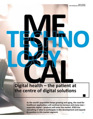 15
As the world’s population keeps growing and aging, the need for
healthcare applications will continue to increase and many new –
especially digital – products will enter the market. ATS has
every­thing it takes to participate in this development and expand
its position in this market segment.
Digital health – the patient at
the centre of digital solutions
TECHNO
LOGY
ME
DI
CAL
FIRST CHOICE
FOR ADVANCED APPLICATIONS
 