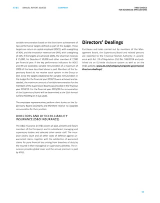 FIRST CHOICE
FOR ADVANCED APPLICATIONS
ANNUAL REPORT 2019/20AT S
43
COMPANY
variable ­remuneration based on the short-term achievement of
two performance targets defined as part of the budget. These
targets are return on capital employed (ROCE), with a weighting
of 90%, and the innovation revenue rate (IRR), with a weighting
of 10%. If the targets are achieved 100%, the Chairman receives
€ 15,000, his Deputies € 10,000 and other members € 7,500
per financial year. If the key performance indicators for ROCE
and IRR are exceeded, variable remuneration of a maximum of
200% of the base described above is paid. Members of the Su-
pervisory Board do not receive stock options in the Group or
SAR. Since the targets established for variable remuneration in
the budget for the financial year 2018/19 were achieved and ex-
ceeded, the maximum amount of variable remuneration for the
members of the Supervisory Board was provided in the financial
year 2018/19. For the financial year 2019/20 the remuneration
of the Supervisory Board will be determined at the 26th Annual
General Meeting on 9 July 2020.
The employee representatives perform their duties on the Su-
pervisory Board voluntarily and therefore receive no separate
remuneration for their position.
DIRECTORS AND OFFICERS LIABILITY
INSURANCE (DO INSURANCE)
The DO insurance at ATS covers all past, present and future
members of the Company’s and its subsidiaries’ managing and
supervisory bodies and selected other senior staff. The insur-
ance covers court and all other costs of defence against un-
warranted claims, together with the satisfaction of warranted
claims for pure financial loss arising from breaches of duty by
the insured in their managerial or supervisory activities. The in-
surance provides global cover and the annual premium is paid
by ATS.
Directors’ Dealings
Purchases and sales carried out by members of the Man-
agement Board, the Supervisory Board and related persons
are reported to the Financial Market Authority in accord-
ance with Art. 19 of Regulation (EU) No. 596/2014 and pub-
lished via an EU-wide disclosure system as well as on the
ATS website, www.ats.net/company/corporate-governance/
directors-­dealings/.
 