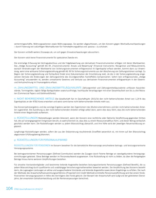 104 ATS Geschäftsbericht 2016/1786 ATS Geschäftsbericht 2016/17
sentermingeschäfte, Währungsoptionen sowie Währungsswaps. Sie werden abgeschlossen, um den Konzern gegen Wechselkursschwankungen
– durch Fixierung von zukünftigen Wechselkursen für Fremdwährungsaktiva und -passiva – zu schützen.
Der Konzern schließt weiters Zinsswaps ab, um sich gegen Zinssatzschwankungen abzusichern.
Der Konzern setzt keine Finanzinstrumente für spekulative Zwecke ein.
Die erstmalige Erfassung bei Vertragsabschluss und die Folgebewertung von derivativen Finanzinstrumenten erfolgen mit deren Marktwerten.
Das „Hedge Accounting“ gemäß IAS 39 „Finanzinstrumente: Ansatz und Bewertung“ (Financial Instruments: Recognition and Measurement),
wonach Veränderungen der Marktwerte von Sicherungsinstrumenten erfolgsneutral im Eigenkapital erfasst werden, kommt dann zur Anwen-
dung, wenn eine wirksame Sicherungsbeziehung gemäß IAS 39 für Sicherungsinstrumente aus der Absicherung von Zahlungsströmen vorliegt. Zu
Beginn der Sicherungsbeziehung und fortlaufend findet eine Dokumentation der Einschätzung statt, ob die in der Sicherungsbeziehung einge-
setzten Derivate die Änderungen der Zahlungsströme des Grundgeschäftes hocheffektiv kompensieren. Sofern kein erfolgsneutrales „Hedge
Accounting“ anzuwenden ist, werden unrealisierte Gewinne und Verluste aus derivativen Finanzinstrumenten erfolgswirksam in der Gewinn-
und Verlustrechnung im Finanzergebnis erfasst.
m. ZAHLUNGSMITTEL UND ZAHLUNGSMITTELÄQUIVALENTE Zahlungsmittel und Zahlungsmitteläquivalente umfassen Kassenbe-
stände, Termingelder, täglich fällige Bankguthaben sowie kurzfristige, hochliquide Veranlagungen mit einer Gesamtlaufzeit von bis zu drei Mona-
ten (Commercial Papers und Geldmarktfonds).
n. NICHT BEHERRSCHENDE ANTEILE Die Gesellschaft hat im Geschäftsjahr 2015/16 den nicht beherrschenden Anteil von 1,24 % des
Eigenkapitals an der ATS Korea erworben und weist somit keine nicht beherrschenden Anteile mehr aus.
Das Konzernjahresergebnis und das sonstige Ergebnis werden den Eigentümern des Mutterunternehmens und den nicht beherrschenden Antei-
len zugeordnet. Die Zuordnung zu den nicht beherrschenden Anteilen erfolgt selbst dann, wenn dies dazu führt, dass die nicht beherrschenden
Anteile einen Negativsaldo aufweisen.
o. RÜCKSTELLUNGEN Rückstellungen werden bilanziert, wenn der Konzern eine rechtliche oder faktische Verpflichtung gegenüber Dritten
hat, die auf vorangegangenen Ereignissen beruht, es wahrscheinlich ist, dass dies zu einem Ressourcenabfluss führt, und dieser Betrag verlässlich
geschätzt werden kann. Die Rückstellungen werden zu jedem Bilanzstichtag überprüft, und ihre Höhe wird der jeweiligen Neueinschätzung an-
gepasst.
Langfristige Rückstellungen werden, sofern der aus der Diskontierung resultierende Zinseffekt wesentlich ist, mit ihrem auf den Bilanzstichtag
abgezinsten Erfüllungsbetrag bilanziert.
p. RÜCKSTELLUNGEN FÜR PERSONALAUFWAND
RÜCKSTELLUNGEN FÜR PENSIONEN Im Konzern bestehen für die betriebliche Altersvorsorge verschiedene beitrags- und leistungsorientierte
Versorgungssysteme.
Bei beitragsorientierten Pensionszusagen (Defined Contribution) werden die Zusagen durch fixierte Beträge an zweckgebundene Versorgungs-
einrichtungen geleistet. Diese Beiträge werden im Personalaufwand ausgewiesen. Eine Rückstellung ist nicht zu bilden, da über die festgelegten
Beträge hinaus keine weiteren Verpflichtungen bestehen.
Für einzelne Vorstandsmitglieder und bestimmte leitende Angestellte bestehen leistungsorientierte Pensionszusagen (Defined Benefit), die zu
jedem Bilanzstichtag durch qualifizierte und unabhängige Versicherungsmathematiker bewertet werden. Die Verpflichtung des Konzerns besteht
darin, die zugesagten Leistungen an aktive und ausgeschiedene Vorstände und leitende Angestellte sowie deren Angehörige zu erfüllen. Die nach
der Methode des Anwartschaftsansammlungsverfahrens (Projected Unit Credit Method) ermittelte Pensionsverpflichtung wird bei einem fonds-
finanzierten Versorgungssystem in Höhe des Vermögens des Fonds gekürzt. Der Barwert der Anwartschaft wird aufgrund der geleisteten Dienst-
jahre, der erwarteten Gehaltsentwicklung und der Rentenanpassungen berechnet.
 