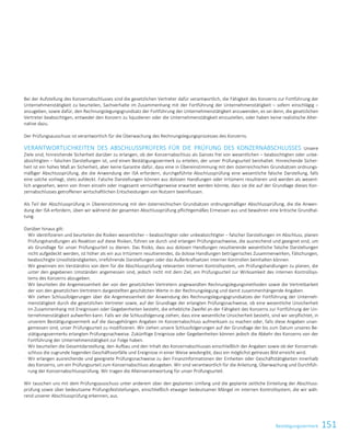 151BestätigungsvermerkBestätigungsvermerk133
Bei der Aufstellung des Konzernabschlusses sind die gesetzlichen Vertreter dafür verantwortlich, die Fähigkeit des Konzerns zur Fortführung der
Unternehmenstätigkeit zu beurteilen, Sachverhalte im Zusammenhang mit der Fortführung der Unternehmenstätigkeit – sofern einschlägig –
anzugeben, sowie dafür, den Rechnungslegungsgrundsatz der Fortführung der Unternehmenstätigkeit anzuwenden, es sei denn, die gesetzlichen
Vertreter beabsichtigen, entweder den Konzern zu liquidieren oder die Unternehmenstätigkeit einzustellen, oder haben keine realistische Alter-
native dazu.
Der Prüfungsausschuss ist verantwortlich für die Überwachung des Rechnungslegungsprozesses des Konzerns.
VERANTWORTLICHKEITEN DES ABSCHLUSSPRÜFERS FÜR DIE PRÜFUNG DES KONZERNABSCHLUSSES Unsere
Ziele sind, hinreichende Sicherheit darüber zu erlangen, ob der Konzernabschluss als Ganzes frei von wesentlichen – beabsichtigten oder unbe-
absichtigten – falschen Darstellungen ist, und einen Bestätigungsvermerk zu erteilen, der unser Prüfungsurteil beinhaltet. Hinreichende Sicher-
heit ist ein hohes Maß an Sicherheit, aber keine Garantie dafür, dass eine in Übereinstimmung mit den österreichischen Grundsätzen ordnungs-
mäßiger Abschlussprüfung, die die Anwendung der ISA erfordern, durchgeführte Abschlussprüfung eine wesentliche falsche Darstellung, falls
eine solche vorliegt, stets aufdeckt. Falsche Darstellungen können aus dolosen Handlungen oder Irrtümern resultieren und werden als wesent-
lich angesehen, wenn von ihnen einzeln oder insgesamt vernünftigerweise erwartet werden könnte, dass sie die auf der Grundlage dieses Kon-
zernabschlusses getroffenen wirtschaftlichen Entscheidungen von Nutzern beeinflussen.
Als Teil der Abschlussprüfung in Übereinstimmung mit den österreichischen Grundsätzen ordnungsmäßiger Abschlussprüfung, die die Anwen-
dung der ISA erfordern, üben wir während der gesamten Abschlussprüfung pflichtgemäßes Ermessen aus und bewahren eine kritische Grundhal-
tung.
Darüber hinaus gilt:
- Wir identifizieren und beurteilen die Risiken wesentlicher – beabsichtigter oder unbeabsichtigter – falscher Darstellungen im Abschluss, planen
Prüfungshandlungen als Reaktion auf diese Risiken, führen sie durch und erlangen Prüfungsnachweise, die ausreichend und geeignet sind, um
als Grundlage für unser Prüfungsurteil zu dienen. Das Risiko, dass aus dolosen Handlungen resultierende wesentliche falsche Darstellungen
nicht aufgedeckt werden, ist höher als ein aus Irrtümern resultierendes, da dolose Handlungen betrügerisches Zusammenwirken, Fälschungen,
beabsichtigte Unvollständigkeiten, irreführende Darstellungen oder das Außerkraftsetzen interner Kontrollen beinhalten können.
- Wir gewinnen ein Verständnis von dem für die Abschlussprüfung relevanten internen Kontrollsystem, um Prüfungshandlungen zu planen, die
unter den gegebenen Umständen angemessen sind, jedoch nicht mit dem Ziel, ein Prüfungsurteil zur Wirksamkeit des internen Kontrollsys-
tems des Konzerns abzugeben.
- Wir beurteilen die Angemessenheit der von den gesetzlichen Vertretern angewandten Rechnungslegungsmethoden sowie die Vertretbarkeit
der von den gesetzlichen Vertretern dargestellten geschätzten Werte in der Rechnungslegung und damit zusammenhängende Angaben.
- Wir ziehen Schlussfolgerungen über die Angemessenheit der Anwendung des Rechnungslegungsgrundsatzes der Fortführung der Unterneh-
menstätigkeit durch die gesetzlichen Vertreter sowie, auf der Grundlage der erlangten Prüfungsnachweise, ob eine wesentliche Unsicherheit
im Zusammenhang mit Ereignissen oder Gegebenheiten besteht, die erhebliche Zweifel an der Fähigkeit des Konzerns zur Fortführung der Un-
ternehmenstätigkeit aufwerfen kann. Falls wir die Schlussfolgerung ziehen, dass eine wesentliche Unsicherheit besteht, sind wir verpflichtet, in
unserem Bestätigungsvermerk auf die dazugehörigen Angaben im Konzernabschluss aufmerksam zu machen oder, falls diese Angaben unan-
gemessen sind, unser Prüfungsurteil zu modifizieren. Wir ziehen unsere Schlussfolgerungen auf der Grundlage der bis zum Datum unseres Be-
stätigungsvermerks erlangten Prüfungsnachweise. Zukünftige Ereignisse oder Gegebenheiten können jedoch die Abkehr des Konzerns von der
Fortführung der Unternehmenstätigkeit zur Folge haben.
- Wir beurteilen die Gesamtdarstellung, den Aufbau und den Inhalt des Konzernabschlusses einschließlich der Angaben sowie ob der Konzernab-
schluss die zugrunde liegenden Geschäftsvorfälle und Ereignisse in einer Weise wiedergibt, dass ein möglichst getreues Bild erreicht wird.
- Wir erlangen ausreichende und geeignete Prüfungsnachweise zu den Finanzinformationen der Einheiten oder Geschäftstätigkeiten innerhalb
des Konzerns, um ein Prüfungsurteil zum Konzernabschluss abzugeben. Wir sind verantwortlich für die Anleitung, Überwachung und Durchfüh-
rung der Konzernabschlussprüfung. Wir tragen die Alleinverantwortung für unser Prüfungsurteil.
Wir tauschen uns mit dem Prüfungsausschuss unter anderem über den geplanten Umfang und die geplante zeitliche Einteilung der Abschluss-
prüfung sowie über bedeutsame Prüfungsfeststellungen, einschließlich etwaiger bedeutsamer Mängel im internen Kontrollsystem, die wir wäh-
rend unserer Abschlussprüfung erkennen, aus.
 