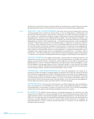 104 ATS Geschäftsbericht 2017/1830 ATS Geschäftsbericht 2017/18
die Analyse der unternehmensinternen Prozesse hinsichtlich der Verwendung von sensiblen Daten und die etwai-
ge Anpassung dieser Prozesse, um die Konformität mit der Datenschutz-Grundverordnung zu gewährleisten.
QUALITÄTS- UND LIEFERPERFORMANCE Wie bisher wird eine hohe Produktqualität, Liefertreue
und Servicequalität auch in Zukunft eine Chance bieten, um sich von Mitbewerbern zu differenzieren und
entsprechende Wachstumschancen wahrzunehmen. Andererseits muss ATS, insbesondere wichtigen Kun-
den, teilweise auch substanzielle vertragliche Zusagen, beispielsweise hinsichtlich Kapazitätsreserven und
Mengengarantien, Termintreue und Qualitätsperformance geben. Technische Defekte und Mängel in der
Qualität sowie Schwierigkeiten bei der Lieferung von Produkten oder die Nichtbereitstellung von zugesagten
Mengengarantien könnten ATS Gewährleistungs- und Schadenersatzansprüchen sowie Vertragsstrafen
aussetzen. Im Mobile Device Business können Qualitätsmängel zur Liefersperre von bestimmten Teilenum-
mern führen. Solche Liefersperren können, auch wenn die Qualitätsmängel nicht durch den Produktionspro-
zess der ATS, sondern innerhalb der Lieferkette verursacht wurden, zu erheblichen Umsatzrückgängen füh-
ren. Substanzielle Qualitätsmängel könnten auch zu Rückrufaktionen und dem Verlust von Kunden führen.
ATS unterhält ein entsprechendes Qualitäts- und Planungswesen, um mangelnde Produktqualität und Pla-
nungsfehler sowie negative Folgen daraus nach Möglichkeit auszuschließen bzw. zu minimieren. ATS ist
grundsätzlich – unter Berücksichtigung von Deckungsausschlüssen beziehungsweise üblichen Deckungslimits
– im Rahmen einer (erweiterten) Produkthaftpflichtversicherung gegen Produkthaftpflichtrisiken abgesichert.
GEISTIGES EIGENTUM Durch eigene Entwicklungen, Zusammenarbeit mit Kooperationspartnern und
Investitionen ist es die Intention von ATS, Chancen zu nutzen, geistiges Eigentum zu erlangen und zusätzlich
Zugang zu chancenreichen Patenten zu bekommen. Risiken ergeben sich, sollte ATS es verabsäumen, das
geistige Eigentum zu sichern, und dadurch Mitbewerber in die Lage versetzen, diese Technologien zu nutzen.
Rechtsstreitigkeiten über geistiges Eigentum könnten ATS davon abhalten, in Streit stehende Technologien
zu nutzen oder zu verkaufen. Weiters können Rechtsstreitigkeiten über die missbräuchliche Verwendung von
fremdem geistigem Eigentum erhebliche finanzielle Belastungen nach sich ziehen.
TECHNOLOGIE- UND PROJEKTENTWICKLUNG Durch den Kapazitätsauf- und -ausbau für IC-
Substrate und mSAP-Technologie in Chongqing ergeben sich angesichts des erheblichen Investitionsvolumens
für den Standort Chongqing spezifische Risiken. Komplikationen beim Vorantreiben der technologischen Ent-
wicklung und der Projektumsetzung können die Geschäftsentwicklung sowie die bestehenden finanziellen
und administrativen Ressourcen erheblich belasten. Der Fokus im kommenden Geschäftsjahr liegt bei der
kontinuierlichen Performanceverbesserung der Substratproduktion und in der Evaluierung sowie gegebenen-
falls dem Beginn des weiteren Ausbaus der beiden Werke am Standort Chongqing.
KOSTENKONTROLLE Kontinuierliche Kostenreduktion und Effizienzsteigerung in allen Geschäftsberei-
chen sind wesentlich für die Profitabilität der Gruppe. Sollten Kostenreduktionsmaßnahmen und Perfor-
mancesteigerungen nicht wie geplant umsetzbar sein (oder können Kosten nicht an Kunden weitergegeben
werden), kann sich das negativ auf die Wettbewerbsfähigkeit des Konzerns auswirken.
MITARBEITER Die kollektive Industrieerfahrung und Managementexpertise der Mitarbeiter der ATS
Gruppe sind ein Fundament zur Nutzung zukünftiger Chancen. Die Geschäftsentwicklung von ATS könnte
negativ beeinflusst werden, wenn leitende Angestellte das Beschäftigungsverhältnis mit ATS beenden oder
ATS nicht in der Lage wäre, weiterhin hochqualifizierte Mitarbeiter in allen Bereichen der Wertschöpfung zu
rekrutieren und diese langfristig an die Firma zu binden. ATS arbeitet kontinuierlich an Strategien, um
Schlüsselarbeitskräfte zu halten, zusätzliche wertvolle Mitarbeiter zu rekrutieren und die Fähigkeiten der
Mitarbeiter weiter auszubauen.
Operativ
Organisation
 