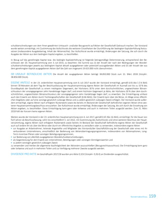 159KonzernabschlussKonzernabschluss 49
schuldverschreibungen von dem ihnen gewährten Umtausch- und/oder Bezugsrecht auf Aktien der Gesellschaft Gebrauch machen. Der Vorstand
wurde weiters ermächtigt, mit Zustimmung des Aufsichtsrats die weiteren Einzelheiten der Durchführung der bedingten Kapitalerhöhung festzu-
setzen (insbesondere Ausgabebetrag, Inhalt der Aktienrechte). Der Aufsichtsrat wurde ermächtigt, Änderungen der Satzung, die sich durch die
Ausgabe der Aktien aus dem bedingten Kapital ergeben, zu beschließen.
In Bezug auf das genehmigte Kapital bzw. die bedingte Kapitalerhöhung ist folgende betragsmäßige Determinierung, entsprechend den Be-
schlüssen der 20. Hauptversammlung vom 3. Juli 2014, zu beachten: Die Summe aus (i) der Anzahl der nach den Bedingungen der Wandel-
schuldverschreibungen jeweils aus bedingtem Kapital aktuell ausgegebenen oder potenziell auszugebenden Aktien und (ii) der Anzahl der aus
dem genehmigten Kapital ausgegebenen Aktien darf die Zahl von insgesamt 19.425.000 nicht überschreiten.
IM UMLAUF BEFINDLICHE AKTIEN Die Anzahl der ausgegebenen Aktien beträgt 38.850.000 Stück zum 31. März 2018 (Vorjahr:
38.850.000 Stück).
EIGENE ANTEILE In der 23. ordentlichen Hauptversammlung vom 6. Juli 2017 wurde der Vorstand ermächtigt, gemäß § 65 Abs 1 Z 8 AktG
binnen 30 Monaten ab dem Tag der Beschlussfassung der Hauptversammlung eigene Aktien der Gesellschaft im Ausmaß von bis zu 10 % des
Grundkapitals der Gesellschaft zu einem niedrigsten Gegenwert, der höchstens 30 % unter dem durchschnittlichen, ungewichteten Börsen-
schlusskurs der vorangegangenen zehn Handelstage liegen darf, und einem höchsten Gegenwert je Aktie, der höchstens 30 % über dem durch-
schnittlichen, ungewichteten Börsenschlusskurs der vorangegangenen zehn Handelstage liegen darf, zu erwerben. Die Ermächtigung umfasst
auch den Erwerb von Aktien durch Tochtergesellschaften der Gesellschaft (§ 66 AktG). Der Erwerb kann über die Börse, im Wege eines öffentli-
chen Angebots oder auf eine sonstige gesetzlich zulässige Weise und zu jedem gesetzlich zulässigen Zweck erfolgen. Der Vorstand wurde außer-
dem ermächtigt, eigene Aktien nach erfolgtem Rückerwerb sowie die bereits im Bestand der Gesellschaft befindlichen eigenen Aktien ohne wei-
teren Hauptversammlungsbeschluss einzuziehen. Der Aufsichtsrat wurde ermächtigt, Änderungen der Satzung, die sich durch die Einziehung von
Aktien ergeben, zu beschließen. Diese Ermächtigung kann ganz oder teilweise und auch in mehreren Teilen ausgeübt werden. Zum 31. März
2018 hält der Konzern keine eigenen Aktien.
Weiters wurde der Vorstand in der 23. ordentlichen Hauptversammlung vom 6. Juli 2017, gemäß § 65 Abs 1b AktG, ermächtigt, für die Dauer von
fünf Jahren ab Beschlussfassung, sohin bis einschließlich 5. Juli 2022, mit Zustimmung des Aufsichtsrats und ohne weiteren Beschluss der Haupt-
versammlung, eigene Aktien nach erfolgtem Rückerwerb sowie bereits im Bestand der Gesellschaft befindliche eigene Aktien der Gesellschaft
auch auf andere Art als über die Börse oder durch ein öffentliches Angebot zu veräußern oder zu verwenden, insbesondere eigene Aktien
 zur Ausgabe an Arbeitnehmer, leitende Angestellte und Mitglieder des Vorstands/der Geschäftsführung der Gesellschaft oder eines mit ihr
verbundenen Unternehmens, einschließlich der Bedienung von Aktienübertragungsprogrammen, insbesondere von Aktienoptionen, Long-
Term-Incentive-Plänen oder sonstigen Beteiligungsprogrammen,
 zur Bedienung von allenfalls ausgegebenen Wandelschuldverschreibungen,
 als Gegenleistung für den Erwerb von Unternehmen, Beteiligungen oder sonstigen Vermögenswerten und
 zu jedem sonstigen gesetzlich zulässigen Zweck
zu verwenden und hierbei die allgemeine Kaufmöglichkeit der Aktionäre auszuschließen (Bezugsrechtsausschluss). Die Ermächtigung kann ganz
oder teilweise und auch in mehreren Teilen und zur Verfolgung mehrerer Zwecke ausgeübt werden.
DIVIDENDE PRO AKTIE Im Geschäftsjahr 2017/18 wurden pro Aktie 0,10 € (Vorjahr: 0,36 €) an Dividenden ausgeschüttet.
 