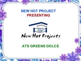 NEW HOT PROJECT
PRESENTING
ATS GREENS DOLCE
 