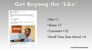Get Beyong the ‘Like’
•Like +1
•Share +7
•Comment +12
•Dwell Time (See More) +4
 