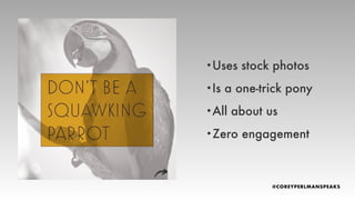 •Uses stock photos
•Is a one-trick pony
•All about us
•Zero engagement
 