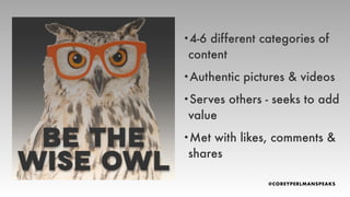 •4-6 different categories of
content
•Authentic pictures & videos
•Serves others - seeks to add
value
•Met with likes, comments &
shares
 