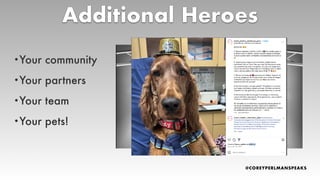 Additional Heroes
•Your community
•Your partners
•Your team
•Your pets!
 