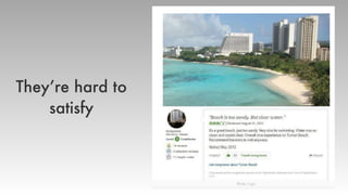 They
’
re hard to
satisfy
 