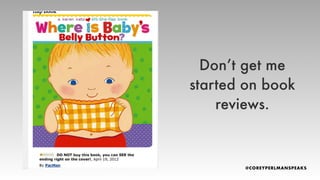 Don
’
t get me
started on book
reviews.
 