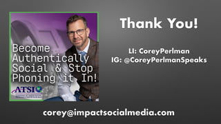 Thank You!
corey@impactsocialmedia.com
LI: CoreyPerlman
IG: @CoreyPerlmanSpeaks
 