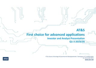 AT & S Austria Technologie & Systemtechnik Aktiengesellschaft | Fabriksgasse 13 | A-8700 Leoben
Tel +43 (0) 3842 200-0
www.ats.net
AT&S
First choice for advanced applications
Investor and Analyst Presentation
Q1-3 2019/20
 