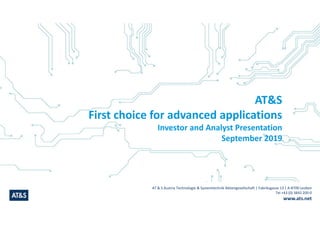 AT & S Austria Technologie & Systemtechnik Aktiengesellschaft | Fabriksgasse 13 | A-8700 Leoben
Tel +43 (0) 3842 200-0
www.ats.net
AT&S
First choice for advanced applications
Investor and Analyst Presentation
September 2019
 
