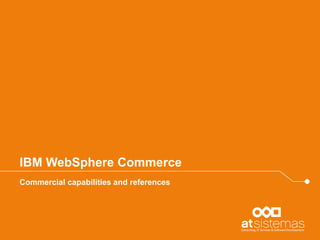 IBM WebSphere Commerce 
Commercial capabilities and references  