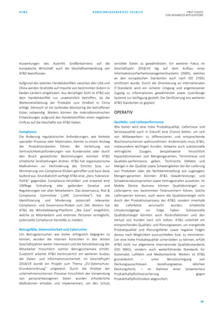 AT&S KONZERNLAGEBERICHT 2018/19 FIRST CHOICE
FOR ADVANCED APPLICATIONS
96
Auswirkungen des Austritts Großbritanniens auf die
europäische Wirtschaft auch die Geschäftsentwicklung von
AT&S beeinflussen.
Aufgrund des latenten Handelskonflikts zwischen den USA und
China werden Strafzölle auf Importe von bestimmten Gütern in
beiden Ländern eingehoben. Aus derzeitiger Sicht ist AT&S von
dem Handelskonflikt nur unwesentlich betroffen, da die
Weiterverarbeitung der Produkte zum Großteil in China
erfolgt. Dennoch ist ein laufendes Monitoring der betroffenen
Güter notwendig. Weiters können die makroökonomischen
Entwicklungen aufgrund des Handelskonflikts einen negativen
Einfluss auf die Geschäfte von AT&S haben.
Compliance
Die Änderung regulatorischer Anforderungen, wie Verbote
spezieller Prozesse oder Materialien, könnte zu einem Anstieg
der Produktionskosten führen. Bei Verletzung von
Vertraulichkeitsanforderungen von Kundenseite oder durch
den Bruch gesetzlicher Bestimmungen könnten AT&S
erhebliche Strafzahlungen drohen. AT&S hat organisatorische
Maßnahmen zur Verhinderung des Eintritts bzw. zur
Minimierung von Compliance-Risiken getroffen und baut diese
laufend aus. Grundsätzlich verfolgt AT&S eine „Zero-Tolerance-
Politik“ gegenüber Compliance-Verstößen und erwartet eine
100%ige Einhaltung aller geltenden Gesetze und
Regulierungen von allen Mitarbeitern. Das Governance, Risk &
Compliance Committee („GRC Committee“) hat die
Identifizierung und Minderung potenziell relevanter
Compliance- und Governance-Risiken zum Ziel. Weiters hat
AT&S die Whistleblowing-Plattform „We Care“ eingeführt,
welche es Mitarbeitern und externen Personen ermöglicht,
potenzielle Compliance-Verstöße zu melden.
Betrugsfälle, Datensicherheit und Cybercrime
Um Betrugsversuchen wie bisher erfolgreich begegnen zu
können, wurden die internen Kontrollen in den letzten
Geschäftsjahren weiter intensiviert und die Sensibilisierung der
Mitarbeiter hinsichtlich solcher Betrugsschemata erhöht.
Zusätzlich arbeitet AT&S kontinuierlich am weiteren Ausbau
der Daten- und Informationssicherheit. Im Geschäftsjahr
2018/19 wurde ein Projekt zum Thema „EU-Datenschutz-
Grundverordnung“ umgesetzt. Durch die Analyse der
unternehmensinternen Prozesse hinsichtlich der Verwendung
von personenbezogenen Daten wurden erforderliche
Maßnahmen erhoben und implementiert, um den Schutz
sensibler Daten zu gewährleisten. Ein weiterer Fokus im
Geschäftsjahr 2018/19 lag auf dem Aufbau eines
Informationssicherheitsmanagementsystems (ISMS), welches
an den europäischen Standorten auch nach ISO 27001
zertifiziert wurde. Durch die Orientierung an internationalen
IT-Standards wird ein sicherer Umgang und angemessener
Zugang zu Informationen gewährleistet sowie zuverlässige
Systeme zur Verfügung gestellt. Die Zertifizierung von weiteren
AT&S Standorten ist geplant.
OPERATIV
Qualitäts- und Lieferperformance
Wie bisher wird eine hohe Produktqualität, Liefertreue und
Servicequalität auch in Zukunft eine Chance bieten, um sich
von Mitbewerbern zu differenzieren und entsprechende
Wachstumschancen wahrzunehmen. Andererseits muss AT&S,
insbesondere wichtigen Kunden, teilweise auch substanzielle
vertragliche Zusagen, beispielsweise hinsichtlich
Kapazitätsreserven und Mengengarantien, Termintreue und
Qualitäts-performance, geben. Technische Defekte und
Mängel in der Qualität sowie Schwierigkeiten bei der Lieferung
von Produkten oder die Nichtbereitstellung von zugesagten
Mengen-garantien könnten AT&S Gewährleistungs- und
Schadenersatzansprüchen sowie Vertragsstrafen aussetzen. Im
Mobile Device Business können Qualitätsmängel zur
Liefersperre von bestimmten Teilenummern führen. Solche
Liefersperren können, auch wenn die Qualitätsmängel nicht
durch den Produktionsprozess der AT&S, sondern innerhalb
der Lieferkette verursacht wurden, erhebliche
Umsatzrückgänge zur Folge haben. Substanzielle
Qualitätsmängel könnten auch Rückrufaktionen und den
Verlust von Kunden nach sich ziehen. AT&S unterhält ein
entsprechendes Qualitäts- und Planungswesen, um mangelnde
Produktqualität und Planungsfehler sowie negative Folgen
daraus nach Möglichkeit auszuschließen bzw. zu minimieren.
Um eine hohe Produktqualität sicherstellen zu können, erfüllt
AT&S nicht nur allgemeine internationale Qualitätsstandards
(ISO 9001), sondern auch weiterführende Standards für
Automobil, Luftfahrt und Medizintechnik. Weiters ist AT&S
grundsätzlich – unter Berücksichtigung von
Deckungsausschlüssen beziehungsweise üblichen
Deckungslimits – im Rahmen einer (erweiterten)
Produkthaftpflichtversicherung gegen
Produkthaftpflichtrisiken abgesichert.
 