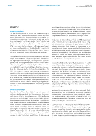 AT&S KONZERNLAGEBERICHT 2019/020 FIRST CHOICE
FOR ADVANCED APPLICATIONS
99
STRATEGIE
Investitionsrisiken
Um Wachstumspotenziale zu nutzen und konkurrenzfähig zu
bleiben, hat AT&S wesentliche Investitionen in neue Technolo-
gien (IC-Substrate) sowie in die Weiterentwicklung und den Ka-
pazitätsausbau bestehender Technologien getätigt (SLP, mSAP,
HDI) und wird diese auch künftig tätigen. Um das Geschäft mit
IC-Substraten als strategisches Standbein zu sichern, investiert
AT&S in ein neues Werk am Standort in Chongqing und erwei-
tert bestehende Kapazitäten im Werk Leoben. Die Investition ist
bedingt durch die steigenden Marktnachfrage nach IC-Substra-
ten für die Anwendung von Hochleistungsrechner-Modulen.
Falsch eingeschätzte technologische Entwicklungen, Verände-
rungen in der Nachfrage, Einschränkungen durch Patente Drit-
ter, negative Preisentwicklungen, kundenspezifische Technolo-
gien, kürzere Technologiezyklen oder Probleme bei der techni-
schen Umsetzung können die Werthaltigkeit solcher Investitio-
nen maßgeblich negativ beeinträchtigen. Dies kann insbeson-
dere das Substratgeschäft, die Produktionskapazitäten für
mSAP-Technologie in Shanghai und Chongqing, die Kapazitäts-
erweiterung für Hochfrequenzleiterplatten in Nanjangud und
Fehring und generell alle bestehenden Geschäftsaktivitäten von
AT&S betreffen. Bei Vorliegen entsprechender Indikatoren fin-
den anlassbezogen Überprüfungen der Werthaltigkeit dieser In-
vestitionen statt, welche aufgrund der hohen getätigten Inves-
titionen zu einem entsprechend hohen Abschreibungsbedarf
führen könnten.
Wettbewerbsrisiken
Durch den klaren Fokus auf das Hightech-Segment, gepaart mit
höchsten Qualitätsstandards und konsequenter Kostenkon-
trolle, konnte AT&S im Technologiesegment HDI (High Density
Interconnect) dem intensiven Wettbewerb, am Markt vorhan-
denen Überkapazitäten und der permanenten „Kommodifizie-
rung“ mit entsprechender Margenreduktion in diesem Bereich
bislang erfolgreich entgegenwirken. Ergänzend dazu wurde der
Einsatz der HDI-Technologie gezielt und erfolgreich von der An-
wendung für Smartphones und andere mobile Endgeräte auf
weitere Anwendungen wie z.B. für die Automotive-Industrie
übertragen. Das technologische Upgrade von Teilen der HDI-Li-
nien auf die mSAP-Technologie gewährleistet die Übertragung
der HDI-Wettbewerbsvorteile auf die nächste Technologiege-
neration. Kundenseitige Verzögerungen beim Umstieg auf die
neue Technologie sowie volatile Marktentwicklungen können
Herausforderungen für AT&S darstellen und zu Angebotsüber-
hang, Überkapazitäten und fehlenden Auslastungen führen.
Die Chancen der österreichischen Werke von AT&S liegen in der
hohen Flexibilität, den hohen Qualitätsstandards und der Fähig-
keit, sich sehr schnell auf wechselnde Spezifikationen und Tech-
nologien einzustellen. Diese Fähigkeit ist insbesondere im In-
dustrie-Segment, das von unterschiedlichen Technologieanfor-
derungen seitens einer Vielzahl von Kunden geprägt ist, eine un-
abdingbare Notwendigkeit, um gegenüber den Mitbewerbern
bestehen zu können. Um diesen Vorsprung von AT&S abzusi-
chern, werden in enger Kooperation mit den Kunden laufend
neue Technologien und Projekte vorangetrieben.
Neue technische Entwicklungen und Überkapazitäten am Markt
stellen AT&S im Geschäftsbereich IC-Substrate vor Herausfor-
derungen. Die Fokussierung auf ein höherwertiges Produktport-
folio sowie die erfolgreiche Umsetzung von geplanten Kosten-
reduktionen sind wesentlich für diesen Geschäftsbereich. Der
Markt für IC-Substrate wird stark durch technologische Ände-
rungen beeinflusst. Die Investition am Standort Chongqing er-
möglicht die strategische Entwicklung in diesem Geschäftsfeld.
Die Entwicklung neuer Technologien dient zur Minderung des
Marktrisikos von IC-Substraten. Jedoch beinhaltet dieser tech-
nologische Fortschritt das allgemeine Risiko von neuen Techno-
logieentwicklungen.
Wettbewerbsrisiken ergeben sich auch durch potenzielle Quali-
tätssteigerungen und technologische Fortschritte in Ländern
mit niedrigeren Produktionskosten. Dies könnte dazu führen,
dass insbesondere die AT&S Standorte in Österreich, aber auch
andere Produktionsstandorte, etwa in Südkorea und China, an
Wettbewerbsfähigkeit verlieren könnten.
Zusätzlich könnte ein schwierigeres Marktumfeld im Geschäfts-
jahr 2020/21 die Ergebnisse der Gruppe beeinträchtigen. Stag-
nierende Smartphone-Verkäufe, Nachfrageschwächen im Be-
reich Automotive, Industrie sowie nachteilige Marktentwicklun-
gen in den übrigen Kernsegmenten könnten zu einem Umsatz-
rückgang führen. Insbesondere die Auswirkungen aufgrund der
 