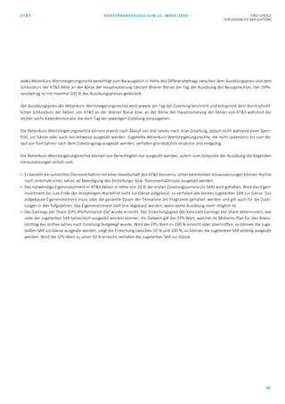 AT&S KONZERNABSCHLUSS ZUM 31. MÄRZ 2020 FIRST CHOICE
FOR ADVANCED APPLICATIONS
39
Jedes Aktienkurs-Wertsteigerungsrecht berechtigt zum Barausgleich in Höhe des Differenzbetrags zwischen dem Ausübungspreis und dem
Schlusskurs der AT&S Aktie an der Börse der Hauptnotierung (derzeit Wiener Börse) am Tag der Ausübung des Bezugsrechtes. Der Diffe-
renzbetrag ist mit maximal 200 % des Ausübungspreises gedeckelt.
Der Ausübungspreis der Aktienkurs-Wertsteigerungsrechte wird jeweils am Tag der Zuteilung bestimmt und entspricht dem durchschnitt-
lichen Schlusskurs der Aktien von AT&S an der Wiener Börse bzw. an der Börse der Hauptnotierung der Aktien von AT&S während der
letzten sechs Kalendermonate, die dem Tag der jeweiligen Zuteilung vorausgehen.
Die Aktienkurs-Wertsteigerungsrechte können jeweils nach Ablauf von drei Jahren nach ihrer Zuteilung, jedoch nicht während einer Sperr-
frist, zur Gänze oder auch nur teilweise ausgeübt werden. Zugeteilte Aktienkurs-Wertsteigerungsrechte, die nicht spätestens bis zum Ab-
lauf von fünf Jahren nach dem Zuteilungstag ausgeübt werden, verfallen grundsätzlich ersatzlos und endgültig.
Die Aktienkurs-Wertsteigerungsrechte können von Berechtigten nur ausgeübt werden, sofern zum Zeitpunkt der Ausübung die folgenden
Voraussetzungen erfüllt sind:
 Es besteht ein aufrechtes Dienstverhältnis mit einer Gesellschaft des AT&S Konzerns. Unter bestimmten Voraussetzungen können Rechte
noch innerhalb eines Jahres ab Beendigung des Anstellungs- bzw. Dienstverhältnisses ausgeübt werden.
 Das notwendige Eigeninvestment in AT&S Aktien in Höhe von 20 % der ersten Zuteilungssumme (in SAR) wird gehalten. Wird das Eigen-
investment bis zum Ende der dreijährigen Wartefrist nicht zur Gänze aufgebaut, so verfallen alle bereits zugeteilten SAR zur Gänze. Das
aufgebaute Eigeninvestment muss über die gesamte Dauer der Teilnahme am Programm gehalten werden und gilt auch für die Zutei-
lungen in den Folgejahren. Das Eigeninvestment darf erst abgebaut werden, wenn keine Ausübung mehr möglich ist.
 Das Earnings per Share (EPS-)Performance-Ziel wurde erreicht. Der Erreichungsgrad der Kennzahl Earnings per Share determiniert, wie
viele der zugeteilten SAR tatsächlich ausgeübt werden können. Als Zielwert gilt der EPS-Wert, welcher im Midterm-Plan für den Bilanz-
stichtag des dritten Jahres nach Zuteilung festgelegt wurde. Wird der EPS-Wert zu 100 % erreicht oder übertroffen, so können die zuge-
teilten SAR zur Gänze ausgeübt werden. Liegt die Erreichung zwischen 50 % und 100 %, so können die zugeteilten SAR anteilig ausgeübt
werden. Wird der EPS-Wert zu unter 50 % erreicht, verfallen die zugeteilten SAR zur Gänze.
 