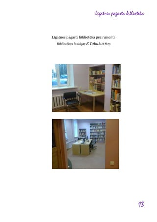 Līgatnes pagasta bibliotēka

Līgatnes pagasta bibliotēka pēc remonta
Bibliotēkas lasītājas E.Tabakas foto

13

 