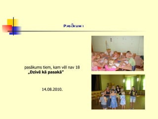 Pasākumi  pasākums tiem, kam vēl nav 18  „Dzīvē kā pasakā”   14.08.2010. 