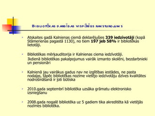 Bibliotēkas darbības vispārīgs raksturojums Atskaites gadā Kalnienas ciemā deklarējušies  339 iedzīvotāji  (kopā Stāmerienas pagastā 1130), no tiem  197 jeb 58%  ir bibliotēkas lietotāji.  Bibliotēkas mērķauditorija ir Kalnienas ciema iedzīvotāji.  Ikdienā bibliotēkas pakalpojumus vairāk izmanto skolēni, bezdarbnieki un pensionāri  Kalnienā jau vairākus gadus nav ne izglītības iestādes, ne pasta nodaļas, tāpēc bibliotēkas nozīme vietējo iedzīvotāju dzīves kvalitātes nodrošināšanā ir ļoti būtiska  2010.gada septembrī bibliotēka uzsāka grāmatu elektronisko izsniegšanu 2008.gada nogalē bibliotēka uz 5 gadiem tika akreditēta kā vietējās nozīmes bibliotēka. 