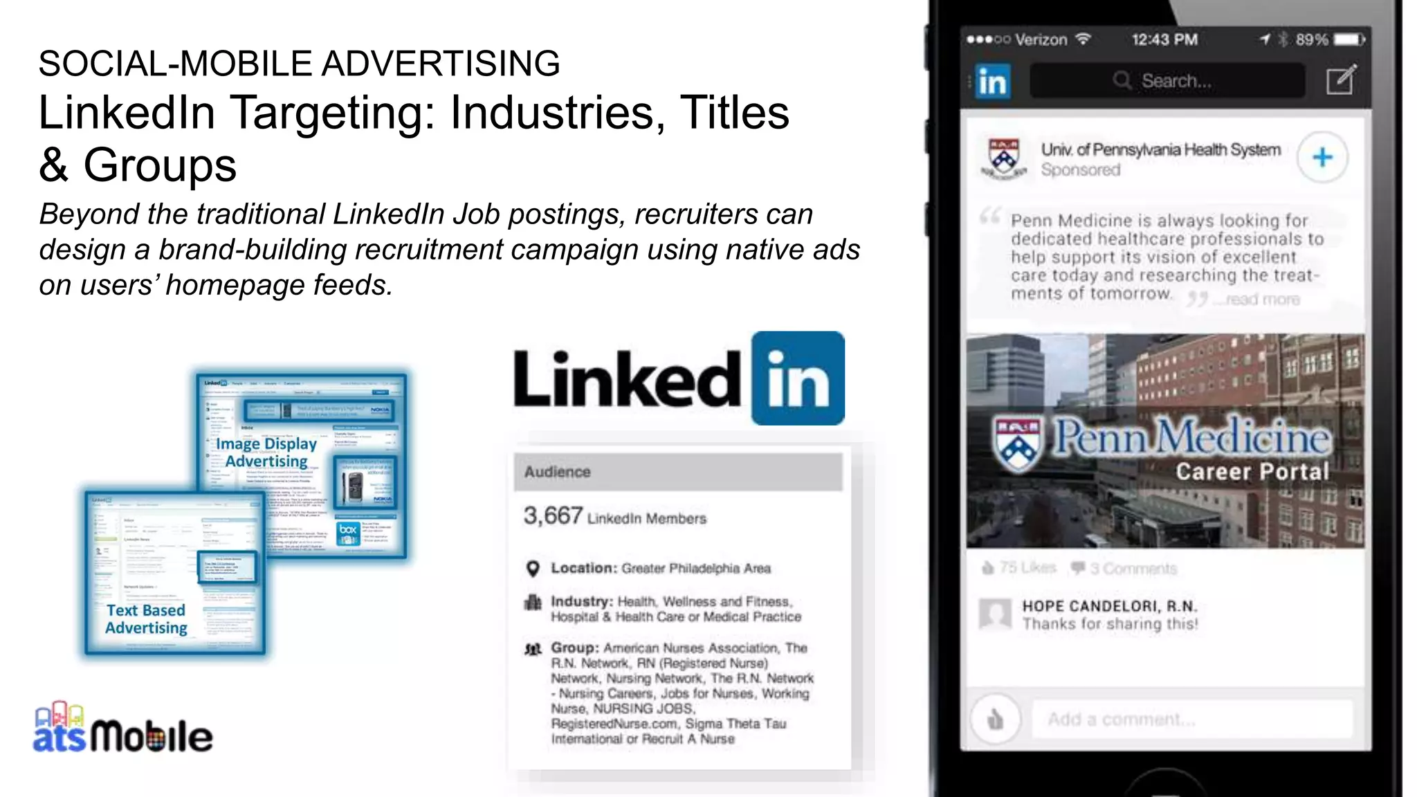 35
SOCIAL-MOBILE ADVERTISING
LinkedIn Targeting: Industries, Titles
& Groups
Beyond the traditional LinkedIn Job postings, recruiters can
design a brand-building recruitment campaign using native ads
on users’ homepage feeds.
 
