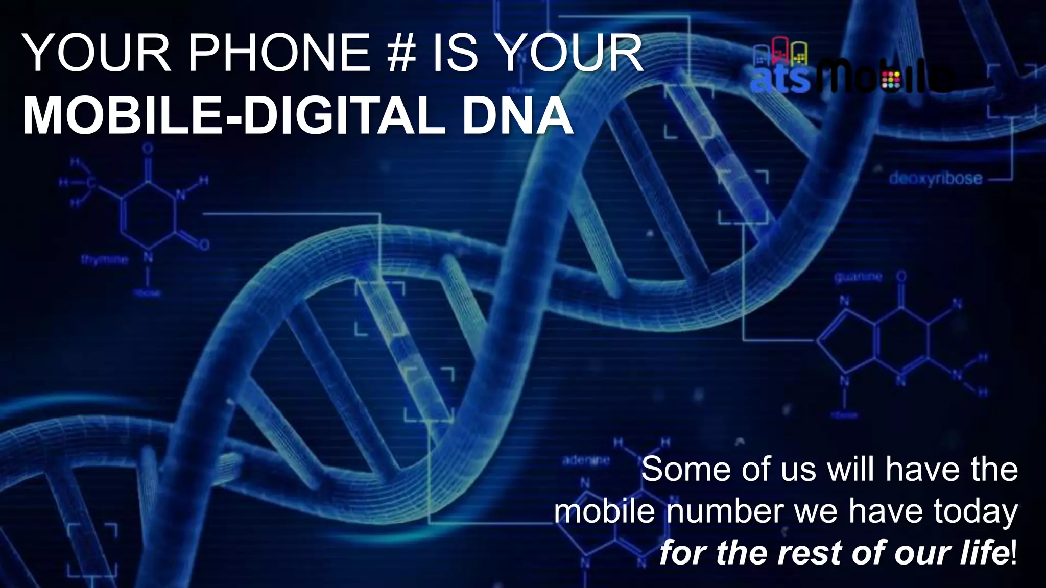 Some of us will have the
mobile number we have today
for the rest of our life!
YOUR PHONE # IS YOUR
MOBILE-DIGITAL DNA
 