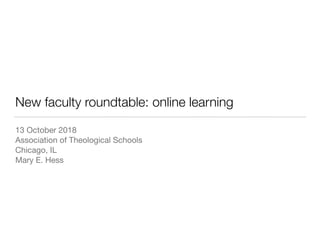 New faculty roundtable: online learning
13 October 2018

Association of Theological Schools

Chicago, IL

Mary E. Hess
 