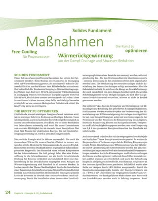 SOLIDES FUNDAMENT
Unser Fokus auf energieeffiziente Bauweisen hat sich in der Zwi-
schenzeit bewährt: Beim Neubau des Standortes in Chongqing
wird auf Wärmedämmung gesetzt, die mittlerweile schon in Chi-
naerhältlichist,umdenWärme-bzw.Kältebedarfzuminimieren.
Der behördlich für Neubauten festgelegte Wärmeübertragungs-
koeffizient liegt hier bei 1 W/m²K, mit unserer Wärmedämmung
in Chongqing erzielen wir einen fast doppelt so guten Wert von
0,58 W/m²K, ähnlich dem unseres zweiten Werks in Leoben. Diese
Investitionen in diese teurere, aber dafür nachhaltige Bauweise
ermöglicht es uns, unseren ökologischen Fußabdruck mittel- bis
langfristig stetig zu verringern.
DIE KUNST ZU OPTIMIEREN
Ein Gebäude, das mit niedrigem Energieaufwand betrieben wird,
ist ein wichtiger Schritt in Richtung nachhaltiges Arbeiten. Umso
wichtigeristes,auchimlaufendenBetriebEnergiebestmöglichzu
nutzen und/oder einzusparen. Druckluft, wie sie in der Produktion
von Leiterplatten notwendig und somit für unser Unternehmen
von zentraler Wichtigkeit ist, ist eine sehr teure Energieform. Nur
rund fünf Prozent der elektrischen Energie, die zur Drucklufter-
zeugung notwendig ist, wird in Druckluft umgewandelt.
Die restliche Energie wird in Wärme verwandelt. Um auch die
entstandene Wärme für unsere Zwecke effizient zu nutzen, ver-
wendenwirdieAbwärmefürHeizungszwecke.InunserenProduk-
tionsstätten wird die Druckluft mittels sogenannter Schraubkom-
pressoren hergestellt. Das Herzstück eines solchen Kompressors
ist das Schraubelement: Die Luft gelangt dabei über eine Einlas-
söffnung in die Schraubkammer, wo sie durch fortschreitende
Drehung der Rotoren verdichtet und schließlich über eine Aus-
lassöffnung in das Druckluftnetz eingespeist wird. Anlagen zur
Wärmerückgewinnung sind Standard in all unseren Werken. In
Leoben wurde das Thema Nachhaltigkeit durch die Installation
einerdezentralenDruckluftversorgungfürdenWochenendbetrieb
forciert. An produktionsfreien Wochenenden benötigen spezielle
kritische Prozesse im Betrieb eine ununterbrochene Druckluft-
versorgung. Durch die Installation einer dezentralen Druckluft-
versorgung können diese Bereiche nun versorgt werden, während
gleichzeitig die – für den Wochenendbetrieb überdimensionierte
– zentrale Versorgung in der produktionsfreien Zeit abgeschaltet
werden kann. Die Abschaltung der zentralen Anlagen und die Zu-
schaltung der dezentralen Anlagen erfolgt automatisiert über die
Gebäudeleittechnik. So wird nur die Menge an Druckluft erzeugt,
die auch tatsächlich von den Anlagen benötigt wird. Die großen
Rohrleitungsnetze für die übrigen Anlagen, die sich über das ge-
samte Produktionsareal erstrecken, müssen so nicht in Betrieb
genommen werden.
Ein weiterer Fokus liegt in der Analyse und Optimierung von Kli-
maanlagen zur Erhaltung der geforderten Raumspezifikationen.
In all unseren Werken wurden Projekte zur Verbesserung der Kli-
matisierung und Effizienzsteigerung der Anlagen durchgeführt.
So hat zum Beispiel Shanghai, aufgrund von Änderungen in der
Produktion und bei Prozessen die Klimatisierung neu adaptiert.
Durch die Adaptierung können nun Anlagenlaufzeiten, Tempera-
tur und Luftfeuchtigkeit angepasst werden, was eine Einsparung
von 1,4 % des gesamten Energieverbrauches des Standorts mit
sich brachte.
AuchunserWerkinIndienhatsichimvergangenenGeschäftsjahr
stark mit dem Thema Energie auseinandergesetzt. So wurden in
NanjanguddurchVerbesserungenbeiderKühlungEinsparungen
erzielt.NebenEinstellungenzurEffizienzsteigerungderKühltür-
me durch Optimierung der Getriebeboxen wurden die Kühlwas-
serleitungenimgesamtenWerkmitthermischenIsolierummante-
lungenversehen.AuchdieKlimaanlagen-undLichteinstellungen
der Räume wurden optimiert: während diese früher zumeist stär-
ker gekühlt wurden als erforderlich und auch die Beleuchtung
längeralsnötigeingeschaltetbleibt,wirdhiernunzielgenaueran
den internen Spezifikationen gearbeitet. Schließlich wurde eine
Reihe an Lampen durch LED-Lichter ausgetauscht. Durch die
Energieeinsparungsprojekte konnte der Energieverbrauch um
ca. 7 kWh je m² Leiterplatte im vergangenen Geschäftsjahr re-
duziert werden. Die durchgeführten Maßnahmen zum Austausch
von Leuchtkörpern wurden auch in Fehring umgesetzt. Rund
Maßnahmen
Solides Fundament
Die Kunst zu
optimierenFree Cooling
für Prozesswasser Wärmerückgewinnung
aus der Dampf-Drainage und Abwasser-Reduktion
24 Kapitel 4 – Energie & CO2
-Fußabdruck
 