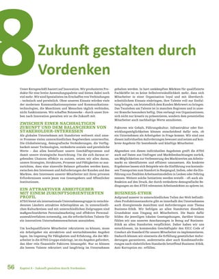 56
Zukunft gestalten durch
Vordenken8
Kapitel 8 – Zukunft gestalten durch Vordenken
Unser Kerngeschäft basiert auf Innovation. Wir produzieren Pro-
dukte für eine breite Anwendungspalette und bieten dabei noch
viel mehr. Wir sind Spezialisten im Erschaffen von Verbindungen
– technisch und persönlich. Ohne unseren Einsatz würden viele
der modernen Kommunikationssysteme und Kommunikations-
technologien, die Maschinen und Menschen täglich verbinden,
nicht funktionieren. Wir schaffen Netzwerke – durch unser Stre-
ben nach Innovation gestalten wir so die Zukunft mit.
ZWISCHEN EINER NACHHALTIGEN
ZUKUNFT UND DEM BALANCIEREN VON
STAKEHOLDER-INTERESSEN
Als globales Unternehmen mit Standorten weltweit sind unse-
re Prozesse vielen unterschiedlichen Regelwerken unterworfen.
Die Globalisierung, demografische Veränderungen, die Verfüg-
barkeit neuer Technologien, veränderte soziale und persönliche
Werte – das alles beeinflusst unsere Geschäftsprozesse und
damit unsere strategische Ausrichtung. Um die sich daraus er-
gebenden Chancen effektiv zu nutzen, setzen wir alles daran,
unsere Strategien, Strukturen, Prozesse und Fähigkeiten so aus-
zurichten, dass eine sinnvolle Balance gefunden werden kann,
zwischen den Interessen und Anforderungen der Kunden und des
Marktes, den Interessen unserer Mitarbeiter mit ihren privaten
Erfordernissen sowie jenen von Gesetzgebern und öffentlicher
Institutionen.
EIN ATTRAKTIVER ARBEITGEBER
MIT EINEM ZUKUNFTSORIENTIERTEN
PROFIL
AT&S bietet als internationale Unternehmensgruppe in verschie-
densten Ländern attraktive Arbeitsplätze an. In unterschiedli-
chen Kulturkreisen und mit unterschiedlichen Zielgruppen sind
maßgeschneidertes Personalmarketing und effektive Personal-
auswahlverfahren notwendig, um die erforderlichen Talente für
ein innovatives Unternehmenswachstum anzuziehen.
Um hochqualifizierte Mitarbeiter rekrutieren zu können, muss
ein Arbeitgeber ein attraktives und wertschätzendes Angebot
legen. Im Gegenzug für Fähigkeiten und Erfahrung, die der Mit-
arbeiter in die AT&S Gruppe einbringt, ist ein Angebot gefordert,
das über rein finanzielle Faktoren hinausgeht. Nur so können
die besten Talente rekrutiert und langfristig im Unternehmen
gehalten werden. In hart umkämpften Märkten für qualifizierte
Fachkräfte ist es keine Selbstverständlichkeit mehr, dass sich
Mitarbeiter in einer Organisation loyal und mit überdurch-
schnittlichem Einsatz einbringen, ihre Talente voll zur Entfal-
tung bringen, um letztendlich dem Kunden Mehrwert zu bringen.
Das Tauziehen um Talente ist in manchen Regionen und in unse-
rer Branche besonders heftig. Dies verlangt von Organisationen,
sich nicht nur kreativ zu präsentieren, sondern dem potentiellen
Mitarbeiter auch nachhaltige Werte anzubieten.
Faktoren wie Gehalt, Führungskultur, Infrastruktur oder Ent-
wicklungsmöglichkeiten können entscheidend dafür sein, ob
ein Unternehmen als Arbeitgeber in Frage kommt. Wir sind uns
diesen individuellen Anforderungen bewusst und setzen auf kon-
krete Angebote für bestehende und künftige Mitarbeiter.
Abgesehen von diesen individuellen Angeboten greift die AT&S
auch auf Daten aus Umfragen und Marktbeobachtungen zurück,
um Möglichkeiten zur Verbesserung des Marktwertes am Arbeits-
markt zu identifizieren und effizient umzusetzen. Als konkrete
Ergebnisse lassen sich Beispiele wie die Einführung von kostenlo-
sen Transporten zum Standort in Nanjangud, Indien, oder die Ein-
führung von flexiblen Arbeitszeitmodellen in Leoben oder Fehring
nennen. Weitere solche Initiativen werden erstellt – oft auch als
Reaktion auf den Druck, der durch veränderte demografische Be-
dingungen an den AT&S relevanten Arbeitsmärkten zu spüren ist.
BUSINESS-ETHIK
Aufgrund unserer in unterschiedlichen Teilen der Welt befindli-
chen Produktionsstandorte gibt es innerhalb des Unternehmens
auch divergierende Ansichten und Anforderungen zum Thema
Business-Ethik. Wir befolgen an allen Standorten dieselben
Grundsätze zum Umgang mit Mitarbeitern. Die Basis dafür
bilden die jeweiligen lokalen Gesetzgebungen, darüber hinaus
fühlen wir uns unseren Anschauungen in Bezug auf Business-
Ethik an allen Standorten verpflichtet. Daher haben wir uns
entschlossen, im kommenden Geschäftsjahr den EICC Code of
Conduct als Standard für unsere Mitarbeiter zu implementieren.
Dadurch können wir einerseits die Erfüllung gesetzlicher Anfor-
derungen garantieren, andererseits aber auch Kundenanforde-
rungen nach einheitlichen Standards betreffend Business-Ethik,
Anti-Korruption etc. erfüllen.
 