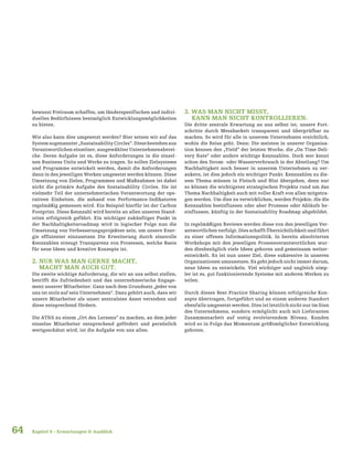 64 Kapitel 9 – Erwartungen & Ausblick
bewusst Freiraum schaffen, um länderspezifischen und indivi-
duellen Bedürfnissen bestmöglich Entwicklungsmöglichkeiten
zu bieten.
Wie also kann dies umgesetzt werden? Hier setzen wir auf das
Systemsogenannter„SustainabilityCircles“.Diesebestehenaus
Verantwortlichen einzelner, ausgewählter Unternehmensberei-
che. Deren Aufgabe ist es, diese Anforderungen in die einzel-
nen Business Units und Werke zu tragen. So sollen Zielsysteme
und Programme entwickelt werden, damit die Anforderungen
dann in den jeweiligen Werken umgesetzt werden können. Diese
Umsetzung von Zielen, Programmen und Maßnahmen ist dabei
nicht die primäre Aufgabe des Sustainability Circles. Sie ist
vielmehr Teil der unternehmerischen Verantwortung der ope-
rativen Einheiten, die anhand von Performance-Indikatoren
regelmäßig gemessen wird. Ein Beispiel hierfür ist der Carbon
Footprint. Diese Kennzahl wird bereits an allen unseren Stand-
orten erfolgreich geführt. Ein wichtiger zukünftiger Punkt in
der Nachhaltigkeitsroadmap wird in logischer Folge nun die
Umsetzung von Verbesserungsprojekten sein, um unsere Ener-
gie effizienter einzusetzen Die Erweiterung durch sinnvolle
Kennzahlen erzeugt Transparenz von Prozessen, welche Basis
für neue Ideen und kreative Konzepte ist.
2. NUR WAS MAN GERNE MACHT,
MACHT MAN AUCH GUT.
Die zweite wichtige Anforderung, die wir an uns selbst stellen,
betrifft die Zufriedenheit und das unternehmerische Engage-
ment unserer Mitarbeiter. Ganz nach dem Grundsatz „jeder von
uns ist stolz auf sein Unternehmen“. Dazu gehört auch, dass wir
unsere Mitarbeiter als unser zentralstes Asset verstehen und
diese entsprechend fördern.
Die AT&S zu einem „Ort des Lernens“ zu machen, an dem jeder
einzelne Mitarbeiter entsprechend gefördert und persönlich
wertgeschätzt wird, ist die Aufgabe von uns allen.
3. WAS MAN NICHT MISST,
KANN MAN NICHT KONTROLLIEREN.
Die dritte zentrale Erwartung an uns selbst ist, unsere Fort-
schritte durch Messbarkeit transparent und überprüfbar zu
machen. So wird für alle in unserem Unternehmen ersichtlich,
wohin die Reise geht. Denn: Die meisten in unserer Organisa-
tion kennen den „Yield“ der letzten Woche, die „On Time Deli-
very Rate“ oder andere wichtige Kennzahlen. Doch wer kennt
schon den Strom- oder Wasserverbrauch in der Abteilung? Um
Nachhaltigkeit noch besser in unserem Unternehmen zu ver-
ankern, ist dies jedoch ein wichtiger Punkt: Kennzahlen zu die-
sem Thema müssen in Fleisch und Blut übergehen, denn nur
so können die wichtigsten strategischen Projekte rund um das
Thema Nachhaltigkeit auch mit voller Kraft von allen mitgetra-
gen werden. Um dies zu verwirklichen, werden Projekte, die die
Kennzahlen beeinflussen oder aber Prozesse oder Abläufe be-
einflussen, künftig in der Sustainability Roadmap abgebildet.
In regelmäßigen Reviews werden diese von den jeweiligen Ver-
antwortlichen verfolgt. Dies schafft Übersichtlichkeit und führt
zu einer offenen Informationspolitik. In bereits absolvierten
Workshops mit den jeweiligen Prozessverantwortlichen wur-
den diesbezüglich viele Ideen geboren und gemeinsam weiter-
entwickelt. Es ist nun unser Ziel, diese sukzessive in unseren
Organisationen umzusetzen. Es geht jedoch nicht immer darum,
neue Ideen zu entwickeln. Viel wichtiger und ungleich simp-
ler ist es, gut funktionierende Systeme mit anderen Werken zu
teilen.
Durch dieses Best Practice Sharing können erfolgreiche Kon-
zepte übertragen, fortgeführt und an einem anderen Standort
ebenfalls umgesetzt werden. Dies ist letztlich nicht nur im Sinn
des Unternehmens, sondern ermöglicht auch mit Lieferanten
Zusammenarbeit auf stetig evolvierendem Niveau. Kunden
wird so in Folge das Momentum größtmöglicher Entwicklung
geboten.
 