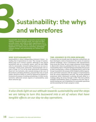 16
Sustainability: the whys
and wherefores3Sustainable development, corporate social respon-
sibility: common enough terms, but what do they
actually mean, and what is their significance for a
global company like AT&S? Why do we put so much
emphasis on topics such as recycling, preventing
climate change, and minimising our carbon foot-
print?
It also sheds light on our attitude towards sustainability and the steps
we are taking to turn this buzzword into a set of values that have
tangible effects on our day-to-day operations.
THE JOURNEY IS ITS OWN REWARD
To ensure that we actually meet the objectives outlined here, we
have developed a series of measures in the course of numerous
internal workshops, and in consultation with representatives
from across the Group. We set a major milestone in this respect
in March 2013 when we published the first ever internal AT&S
sustainabilityreport.Usingthedialogueinitiatedbythatprocess
as their starting point, a series of workshops held at each of the
Group’s locations in the autumn of 2013 helped to define expecta-
tions and further measures with the support of representatives
from the various departments and sites. The process gathered
momentum which culminated in plotting the path ahead in a
roadmap taking the Group through to 2019. This first publicly
available sustainability report is intended as the first step to-
wards drawing up a set of guidelines for sustainable operations
and documenting the Group’s progress to date.
WHY SUSTAINABILITY?
Sustainability is about safeguarding everyone’s future – in-
cluding that of generations to come. The concept of sustain-
ability pops up in various contexts. Although it was almost
exclusively seen as a scientific matter until the mid-1990s,
calls for sustainable, forward-looking behaviour are now in-
creasingly coming from politicians, businesspeople and so-
ciety at large. In 1713 in his book Sylvicultura oeconomica,
Hans Carl von Carlowitz, who oversaw mining at the court of
Kursachsen in Freiberg (Sachsen), proposed that only as much
timber should be felled as could be replaced by planned re-
forestation by means of seeding and planting. In other words,
Carlowitz addressed certain aspects of sustainability some
three centuries ago.
Chapter 3 – Sustainability: the whys and wherefores
 