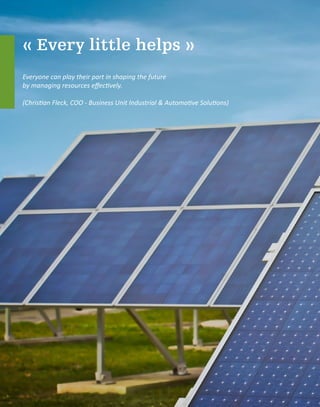 « Every little helps »
Everyone can play their part in shaping the future
by managing resources effectively.
(Christian Fleck, COO - Business Unit Industrial & Automotive Solutions)
 