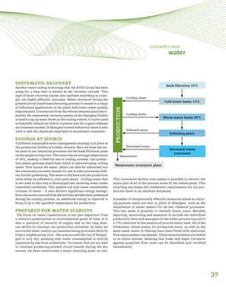 37
SYSTEMATIC RECOVERY
Another water-saving technology that the AT&S Group has been
using for a long time is known as the recovery cascade. This
type of water recovery system also operates according to a sim-
ple, yet highly-effective, principle. Water recovered during the
printed circuit board manufacturing process is reused in a range
of industrial applications at the plant with lower water quality
requirements. Concentrate from the reverse osmosis plant recov-
ered by the wastewater recovery system at the Shanghai facility
is used to top up water levels in the cooling towers. It is also used
to humidify exhaust air before it passes into the organic exhaust
air treatment system. In Shanghai treated industrial water is also
used to mix the chemicals employed in wastewater treatment.
SAVINGS AT SOURCE
A different sustainable water management strategy is in place at
the production facility in Leoben, Austria. Here we draw the wa-
ter used in our industrial processes via the bank filtration plant
ontheneighbouringriver.Thiswaterhasanaveragetemperature
of 10°C, making it ideal for use in cooling systems. Our produc-
tion plants generate waste heat which is removed using cooling
water. This warms the water, which can then be redirected into
the wastewater recovery system for use in other processes with-
out further preheating. The water is fed back into the production
cycle either as softened or ultra-pure water. Cooling water that
is not used in this way is discharged into receiving water under
controlled conditions. This method not only saves considerable
volumes of water – it also delivers significant energy savings.
Since the water sourced from the well has already been preheated
during the cooling process, no additional energy is required to
bring it up to the specified temperature for production.
PREPARED FOR WATER SCARCITY
The focus on water conservation is not just important from
a resource preservation or environmental point of view: it is
also a question of security of supply and in the long term,
our ability to continue our production activities. In India we
source the water used in our manufacturing processes directly
from a neighbouring river. The area around the city of Nanjan-
gud is very dry, meaning that water consumption is strictly
regulated by the local authorities. To ensure that we are able
to continue producing printed circuit boards during the dry
season, we have constructed a water recycling plant on site.
This innovative facility now makes it possible to recover the
major part of all of the process water at the Indian plant. This
recycling rate keeps the freshwater requirements for our pro-
duction lines to an absolute minimum.
A number of exceptionally effective measures aimed at reduc-
ing process water are also in place in Shanghai, such as the
installation of water meters for all wet chemical processes.
This has made it possible to identify heavy users. Monthly
reporting, monitoring and measures to include the individual
production lines and managers in the wider process has led to
a 17% reduction in the amount of process water used. All of the
freshwater infeed points for production lines, as well as the
main water meter in Fehring have been fitted with electronic
flow measurement equipment. These measurements are linked
to an alarm system, meaning that leaks and major variances
against projected flow rates can be identified and rectified
immediately.
cascades save
water
PRODUCTION
Wastewater treatment plant
Deionized water
treatment
Softening plant
Warm water basin 20°C
Cold water basin 13°C
bank filtration 10°C
Deionized water
Wastewater
Cooling water
Softened water
Cooling water
 