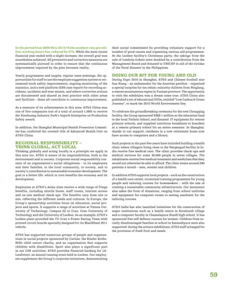 59
In the period from 2004/05 to 2013/14 the accident rate per mil-
lion working hours has reduced by 57%. While the most recent
financial year ended with a slight increase, the overall goal was
nonetheless achieved. All preventive and corrective measures are
systematically pursued in order to ensure that the continuous
improvement required by the plan becomes reality.
Yearly programmes and targets, regular team meetings, the op-
portunitiesforstafftousetheemployeesuggestionsystemtorec-
ommend work safety improvements, ongoing monitoring of the
statistics, and a web platform (EHS case report) for recording ac-
cidents, incidents and near misses, and where corrective actions
are documented and shared as best practice with other areas
and facilities – these all contribute to continuous improvement.
As a measure of its achievements in this area: AT&S China was
one of five companies (out of a total of around 1,000) to receive
the Xinzhuang Industry Park’s Superb Enterprise on Production
Safety award.
In addition, the Shanghai Municipal Health Promotion Commit-
tee has conferred the coveted title of Advanced Health Unit on
AT&S China.
REGIONAL RESPONSIBILITY –
THINK GLOBAL, ACT LOCAL
Thinking globally and acting locally is a principle we apply in
this area too. AT&S is aware of its responsibilities, both to the
environment and to society. Corporate social responsibility con-
sists of an organisation’s social obligations – to its employees
and their families, to the local community, to society, and to
society’s contribution to sustainable economic development. The
goal is a better life, which in turn benefits the economy and its
development.
Employees at AT&S’s Asian sites receive a wide range of fringe
benefits, including shuttle buses, staff rooms, internet access
and on-site medical check-ups. The benefits vary from site to
site, reflecting the different needs and cultures. In Europe, the
Group’s sponsorship activities focus on education, social pro-
jects and sports. It supports a range of activities at Vienna Uni-
versity of Technology, Campus 02 in Graz, Graz University of
Technology and the University of Leoben. As an example, AT&S’s
Leoben plant provided the TU Graz e-Power Racing Team with
printed circuit boards specially designed for its MaxWheel 2011
vehicle.
AT&S has supported numerous groups of people and organisa-
tions in social projects sponsored by Caritas, the Kinder-Krebs-
Hilfe child cancer charity, and an organisation that supports
children with disabilities. Sport also plays a significant part
in our CSR activities: AT&S provides financial backing for LE-
Laufevent, an annual running event held in Leoben. Our employ-
ees supplement the Group’s corporate initiatives, demonstrating
their social commitment by providing voluntary support for a
number of good causes and organising various aid programmes.
At the Leoben facility’s Christmas party, the takings from the
sale of tombola tickets were doubled by a contribution from the
Management Board and donated to UNICEF in aid of the victims
of the flood disaster in the Philippines.
DOING OUR BIT FOR YOUNG AND OLD
During Expo 2010 in Shanghai, AT&S and Chinese football star
Sun Xiang – an ambassador for the Austrian pavilion – organised
a special surprise for ten ethnic-minority children from Ninglang,
aremotemountainousregioninYunnanprovince.Theopportunity
to visit the exhibition was a dream come true. AT&S China also
published a setof educational DVDs, entitled “Low Carbon &Green
Journey”, to mark the 2010 World Environment Day.
To celebrate the groundbreaking ceremony for the new Chongqing
facility, the Group sponsored RMB 1 million as the education fund
to the local Technic School, and donated IT equipment for remote
primary schools, and supplied nutritious breakfasts to boarders
at a remote primary school for an entire semester. In Shanghai,
thanks to our support, residents in a new retirement home now
have access to computers and a library.
Such projects in the past few years have included building a health
clinic where villagers living close to the Nanjangud facility in In-
dia receive free medical care. The clinic provides check-ups and
medical services for some 30,000 people in seven villages. The
inhabitantsreceivefreemedicaltreatmentandmedicinesthatthey
would not otherwise be able to afford. The clinic treats around 240
patients a month – men, women and children.
InadditionAT&Ssupportslocalprojects–suchastheconstruction
of a health care center, vocational training programmes for young
people and tailoring courses for homemakers – with the aim of
creating a sustainable community infrastructure. Our assistance
also takes the form of donations, ranging from school uniforms
and equipment for computer rooms to sewing machines for the
tailoring courses.
AT&S India has also launched initiatives for the construction of
major institutions such as a health centre in Korehundi village
and a computer faculty in Chamalapura Hundi high school. It has
sponsored free self defence courses for women. Children from so-
cially disadvantaged families at school in Katwadipura were also
supported: during the science exhibitions, AT&S staff arranged for
the provision of fresh fruit and meals.
 
