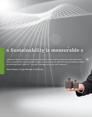 « Sustainability is measurable »
Indicators designed to measure sustainability can boost both transparency and awareness.
This is essential for setting specific targets and assessing the effectiveness of initiatives aimed
at achieving them. After all, “you can’t manage what you can’t measure”.
(Karim Beglari, Group Manager Controlling)
 